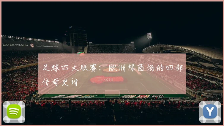 足球四大联赛:欧洲绿茵场的四部传奇史诗
